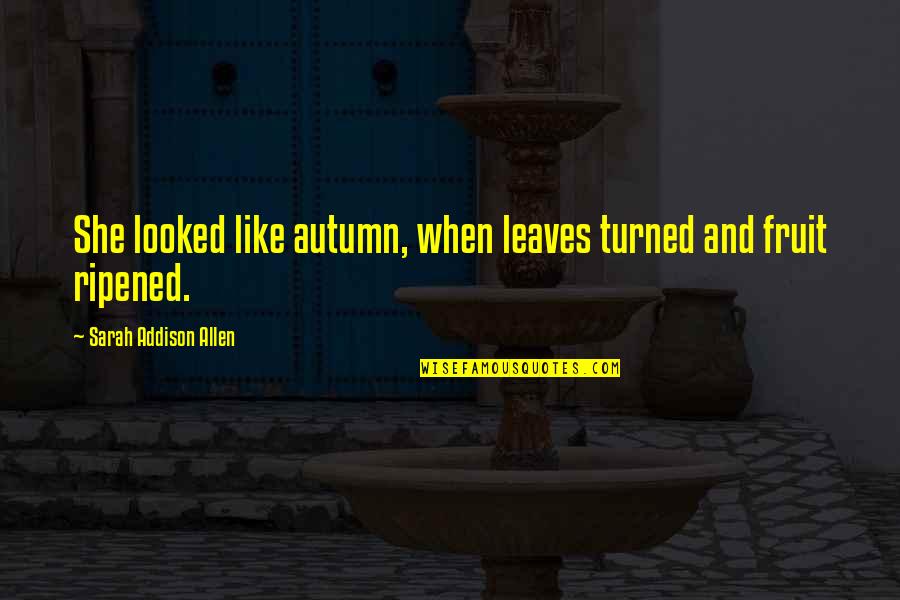 Autumn And Quotes By Sarah Addison Allen: She looked like autumn, when leaves turned and