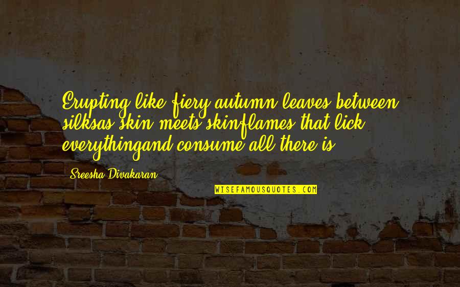 Autumn And Quotes By Sreesha Divakaran: Erupting like fiery autumn leaves between silksas skin