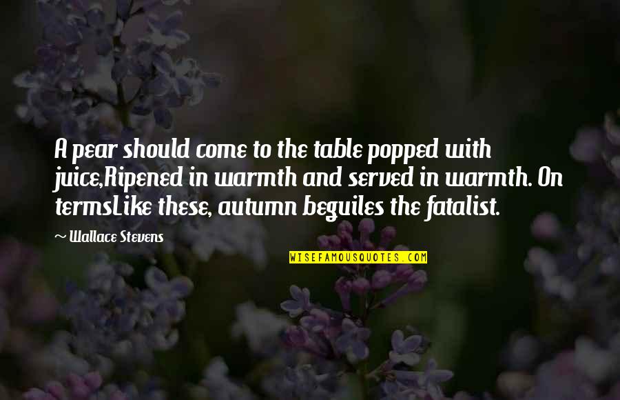 Autumn And Quotes By Wallace Stevens: A pear should come to the table popped