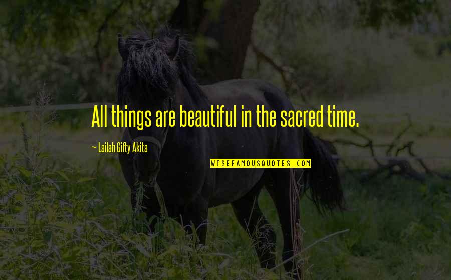 Autumn And Winter Quotes By Lailah Gifty Akita: All things are beautiful in the sacred time.