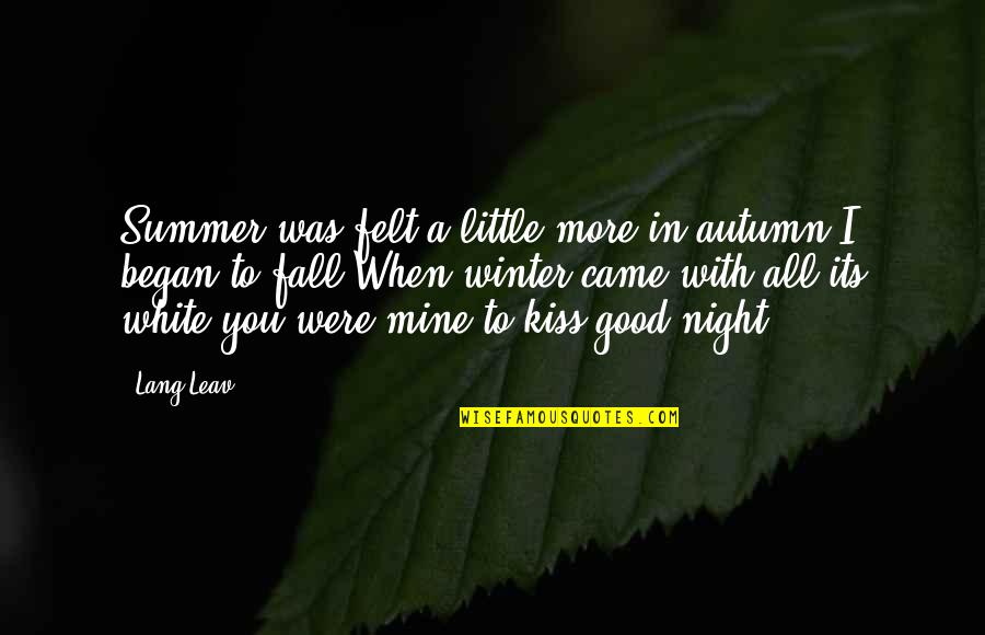 Autumn And Winter Quotes By Lang Leav: Summer was felt a little more;in autumn I