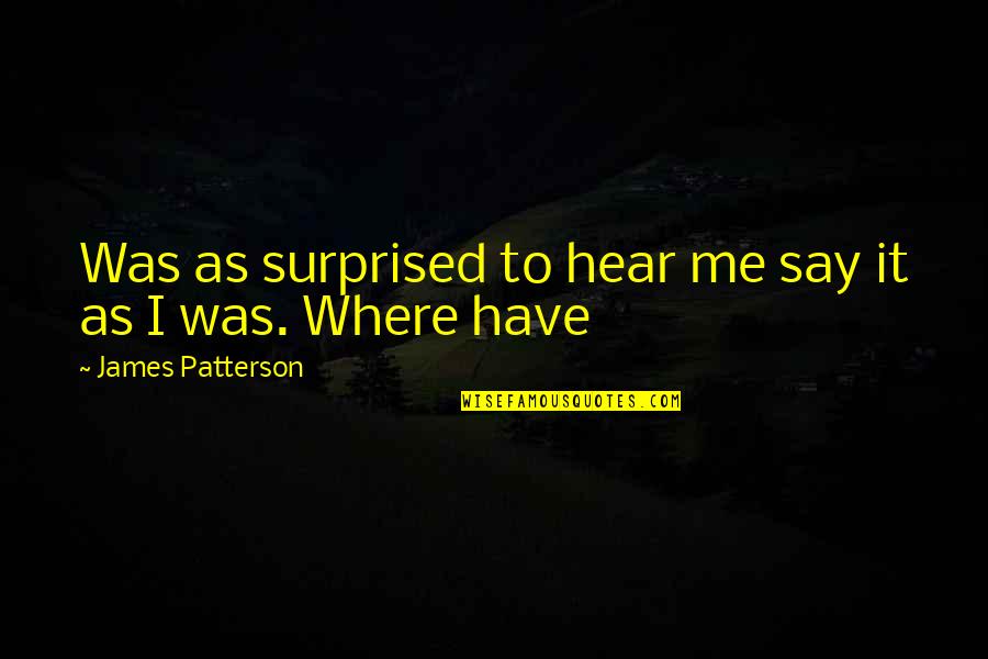 Autumn Boating Quotes By James Patterson: Was as surprised to hear me say it Autumn Boating Quotes By James Patterson: Was as surprised to hear me say it