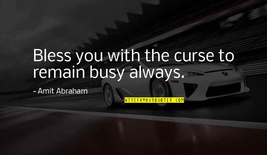 Autumn Breeze Quotes By Amit Abraham: Bless you with the curse to remain busy Autumn Breeze Quotes By Amit Abraham: Bless you with the curse to remain busy
