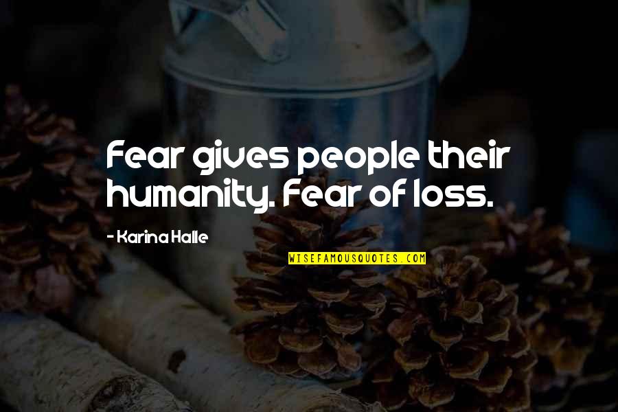 Autumn Breeze Quotes By Karina Halle: Fear gives people their humanity. Fear of loss. Autumn Breeze Quotes By Karina Halle: Fear gives people their humanity. Fear of loss.