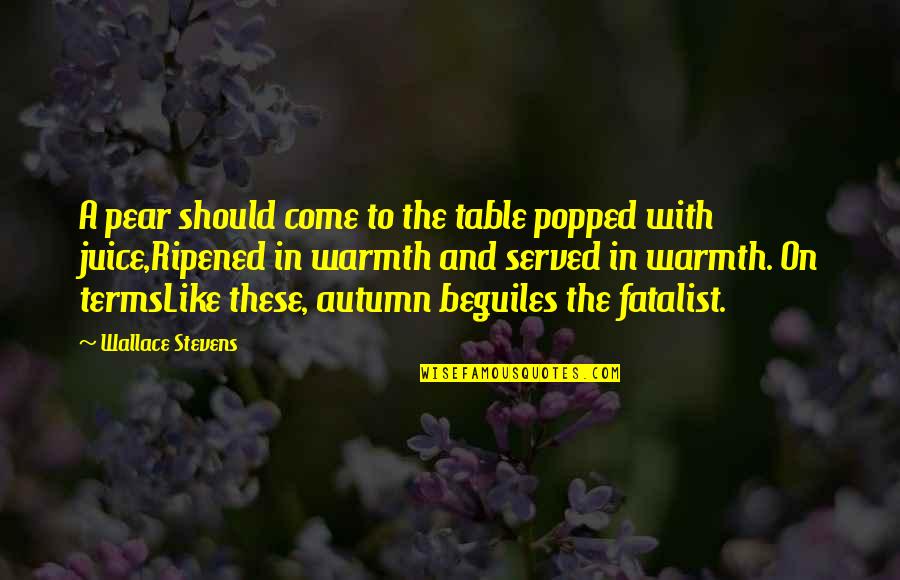 Autumn By Poets Quotes By Wallace Stevens: A pear should come to the table popped