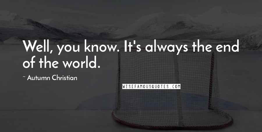 Autumn Christian quotes: Well, you know. It's always the end of the world.