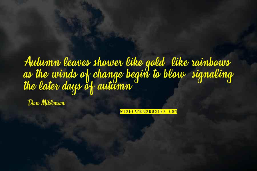 Autumn Days Quotes By Dan Millman: Autumn leaves shower like gold, like rainbows, as Autumn Days Quotes By Dan Millman: Autumn leaves shower like gold, like rainbows, as