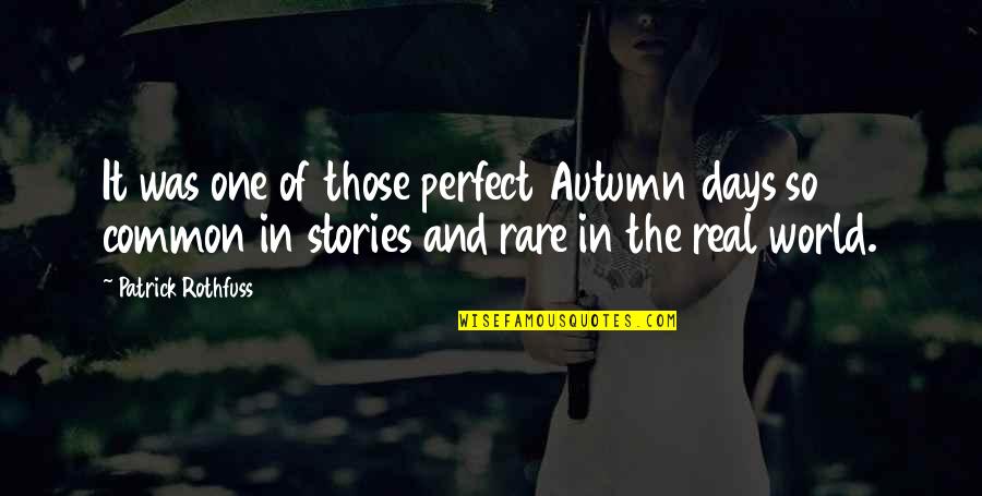 Autumn Days Quotes By Patrick Rothfuss: It was one of those perfect Autumn days