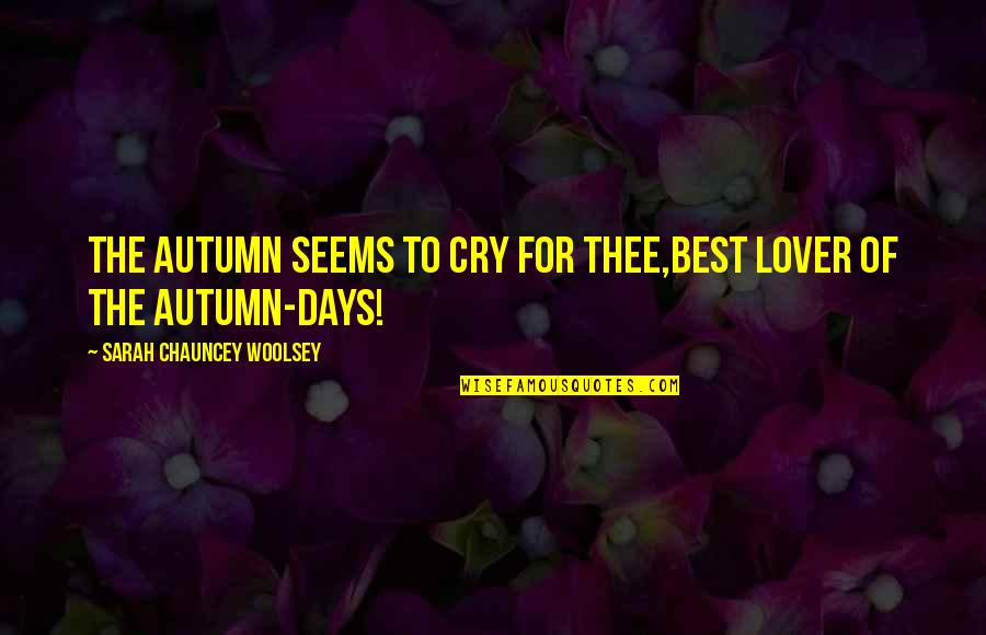 Autumn Days Quotes By Sarah Chauncey Woolsey: The Autumn seems to cry for thee,Best lover