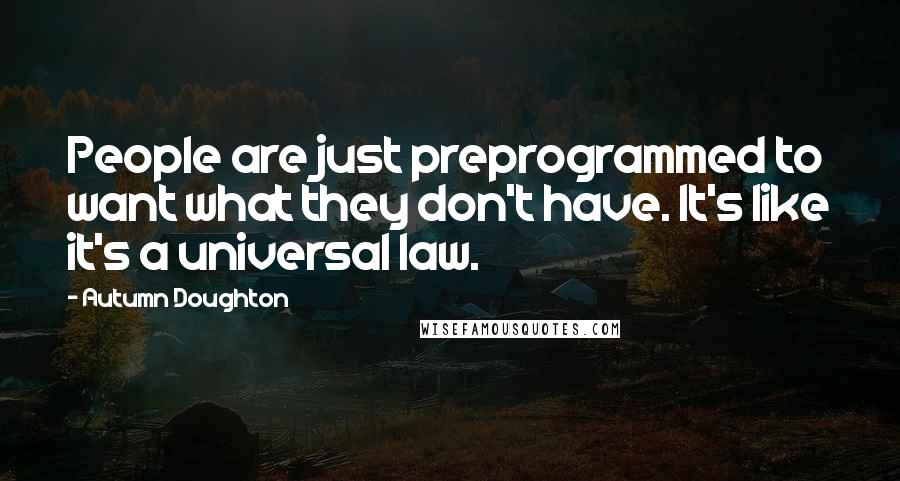 Autumn Doughton quotes: People are just preprogrammed to want what they don't have. It's like it's a universal law.