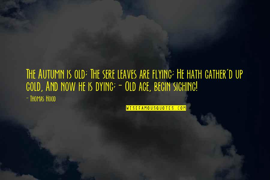 Autumn Dying Quotes By Thomas Hood: The Autumn is old; The sere leaves are
