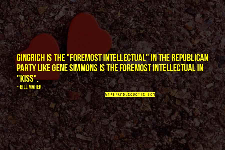 Autumn Evenings Quotes By Bill Maher: Gingrich is the "foremost intellectual" in the Republican Autumn Evenings Quotes By Bill Maher: Gingrich is the "foremost intellectual" in the Republican