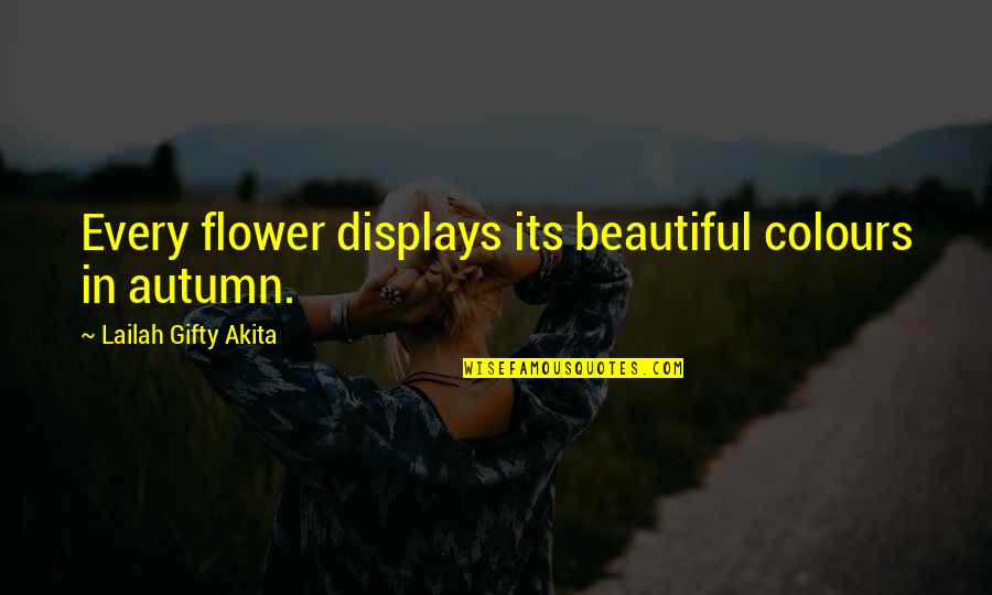 Autumn Flowers Quotes By Lailah Gifty Akita: Every flower displays its beautiful colours in autumn.