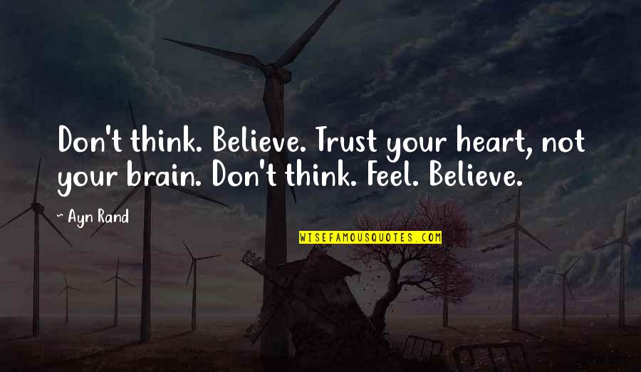 Autumn Fruits Quotes By Ayn Rand: Don't think. Believe. Trust your heart, not your