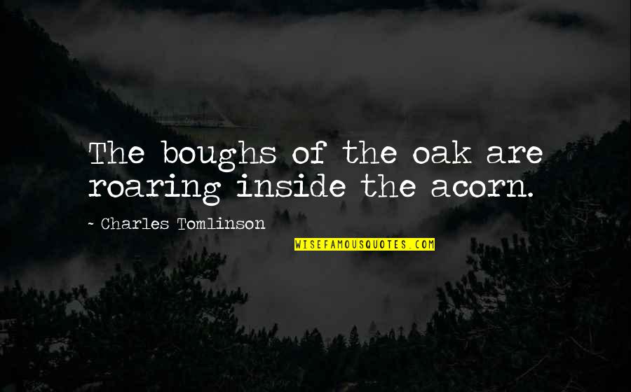 Autumn Harvest Quotes By Charles Tomlinson: The boughs of the oak are roaring inside