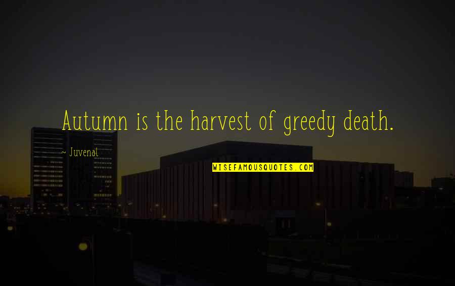 Autumn Harvest Quotes By Juvenal: Autumn is the harvest of greedy death.