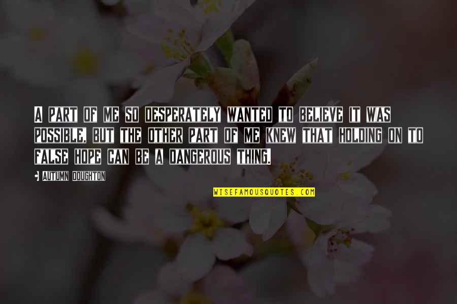 Autumn Hope Quotes By Autumn Doughton: A part of me so desperately wanted to