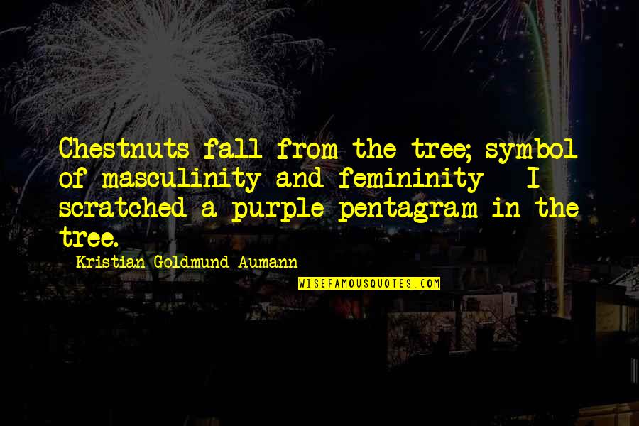 Autumn I Quotes By Kristian Goldmund Aumann: Chestnuts fall from the tree; symbol of masculinity Autumn I Quotes By Kristian Goldmund Aumann: Chestnuts fall from the tree; symbol of masculinity