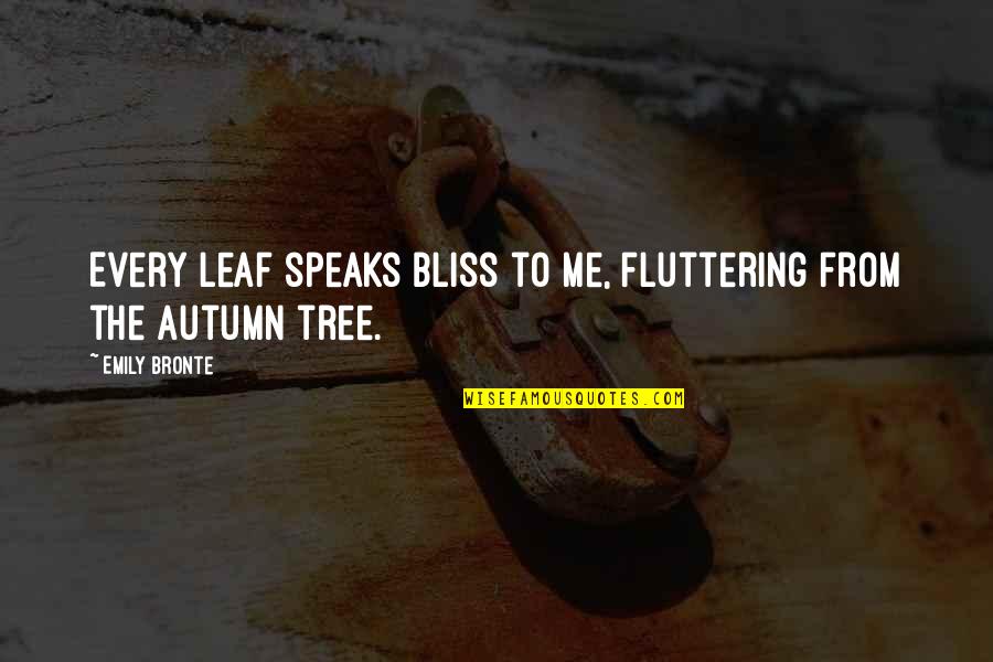 Autumn Leaf Quotes By Emily Bronte: Every leaf speaks bliss to me, fluttering from