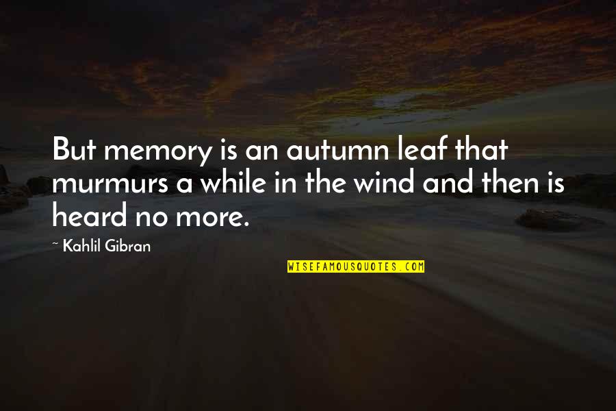 Autumn Leaf Quotes By Kahlil Gibran: But memory is an autumn leaf that murmurs