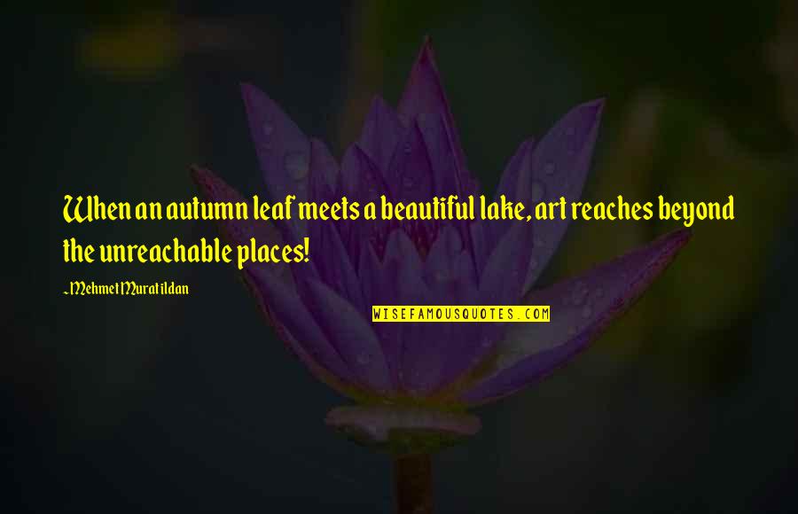 Autumn Leaf Quotes By Mehmet Murat Ildan: When an autumn leaf meets a beautiful lake,