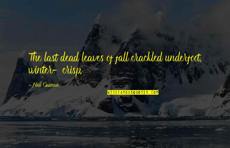 Autumn Leaves Fall Quotes By Neil Gaiman: The last dead leaves of fall crackled underfoot,