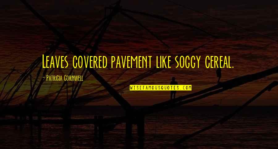 Autumn Leaves Fall Quotes By Patricia Cornwell: Leaves covered pavement like soggy cereal. Autumn Leaves Fall Quotes By Patricia Cornwell: Leaves covered pavement like soggy cereal.
