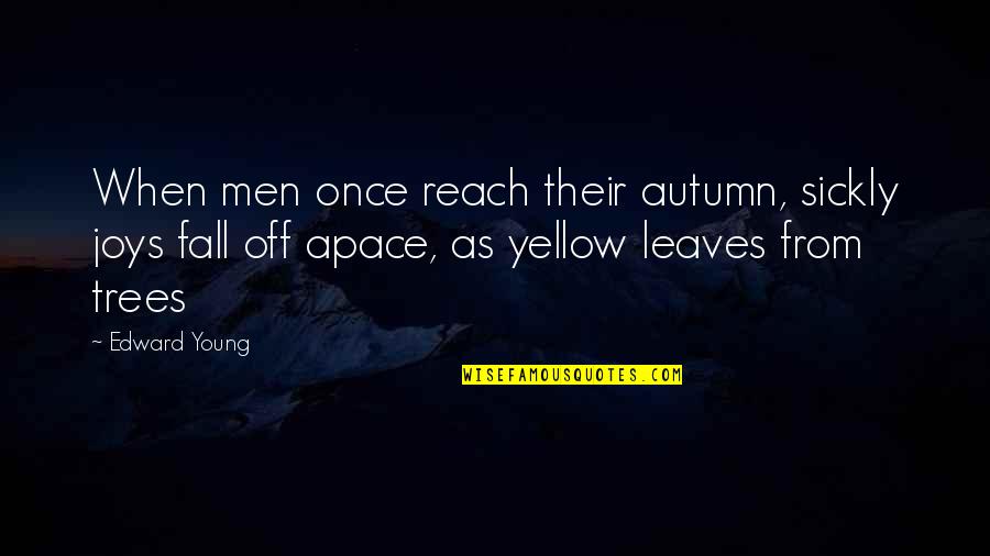 Autumn Leaves Quotes By Edward Young: When men once reach their autumn, sickly joys