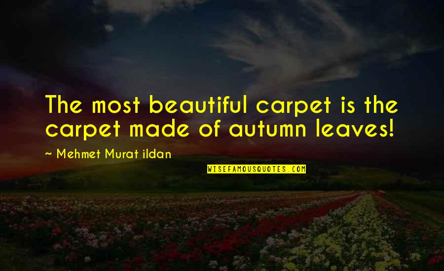 Autumn Leaves Quotes By Mehmet Murat Ildan: The most beautiful carpet is the carpet made