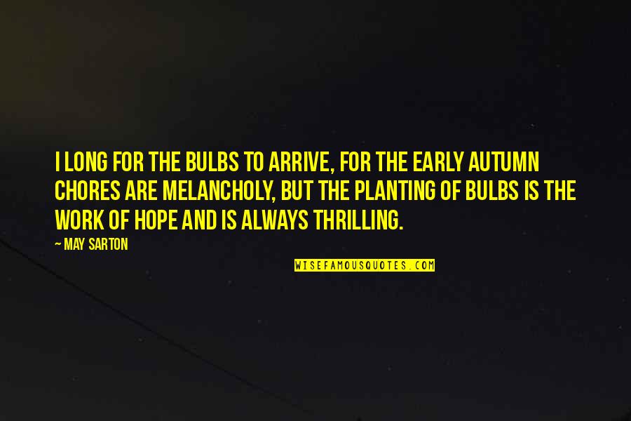 Autumn Melancholy Quotes By May Sarton: I long for the bulbs to arrive, for
