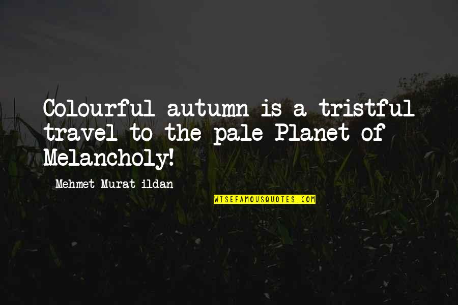 Autumn Melancholy Quotes By Mehmet Murat Ildan: Colourful autumn is a tristful travel to the