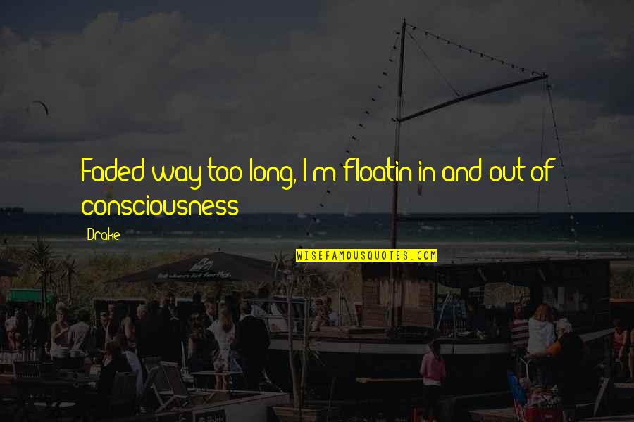 Autumn Mushrooms Quotes By Drake: Faded way too long, I'm floatin in and