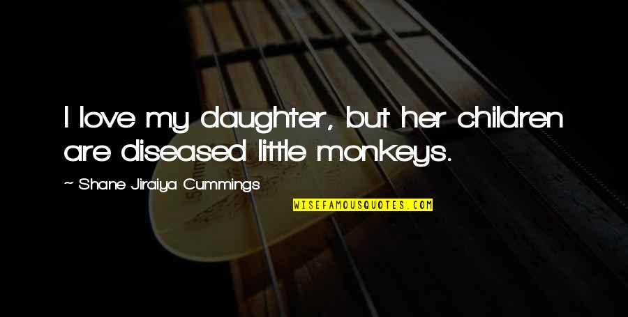 Autumn Mushrooms Quotes By Shane Jiraiya Cummings: I love my daughter, but her children are Autumn Mushrooms Quotes By Shane Jiraiya Cummings: I love my daughter, but her children are
