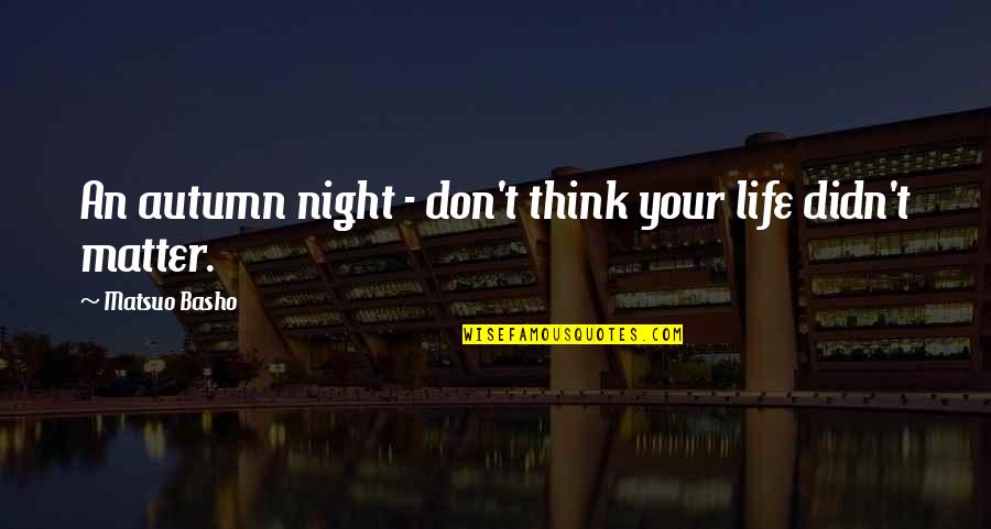 Autumn Night Quotes By Matsuo Basho: An autumn night - don't think your life