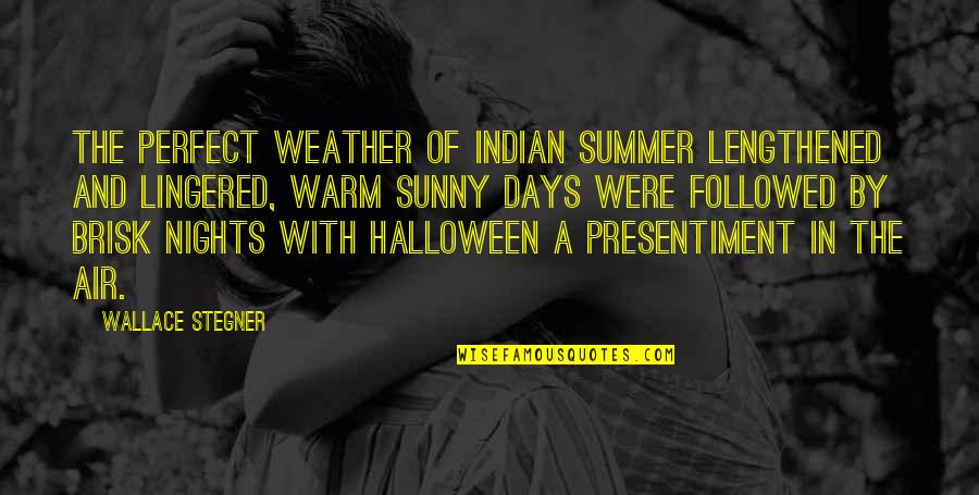 Autumn Nights Quotes By Wallace Stegner: The perfect weather of Indian Summer lengthened and