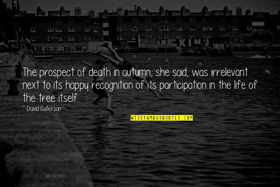 Autumn Of My Life Quotes By David Guterson: The prospect of death in autumn, she said, Autumn Of My Life Quotes By David Guterson: The prospect of death in autumn, she said,