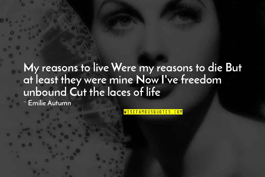 Autumn Of My Life Quotes By Emilie Autumn: My reasons to live Were my reasons to Autumn Of My Life Quotes By Emilie Autumn: My reasons to live Were my reasons to