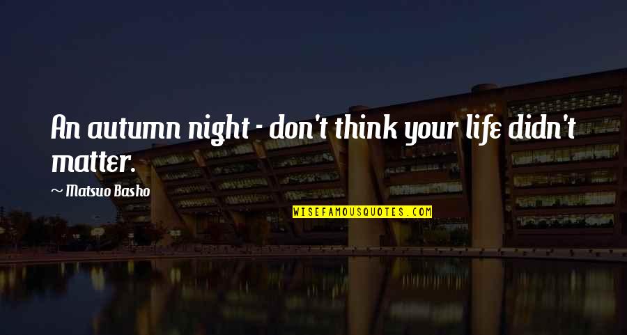 Autumn Of My Life Quotes By Matsuo Basho: An autumn night - don't think your life Autumn Of My Life Quotes By Matsuo Basho: An autumn night - don't think your life