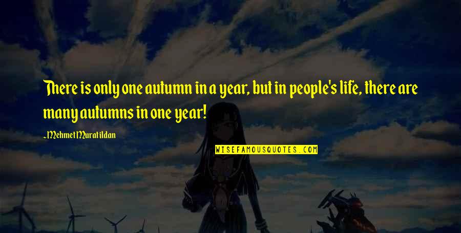 Autumn Of My Life Quotes By Mehmet Murat Ildan: There is only one autumn in a year, Autumn Of My Life Quotes By Mehmet Murat Ildan: There is only one autumn in a year,
