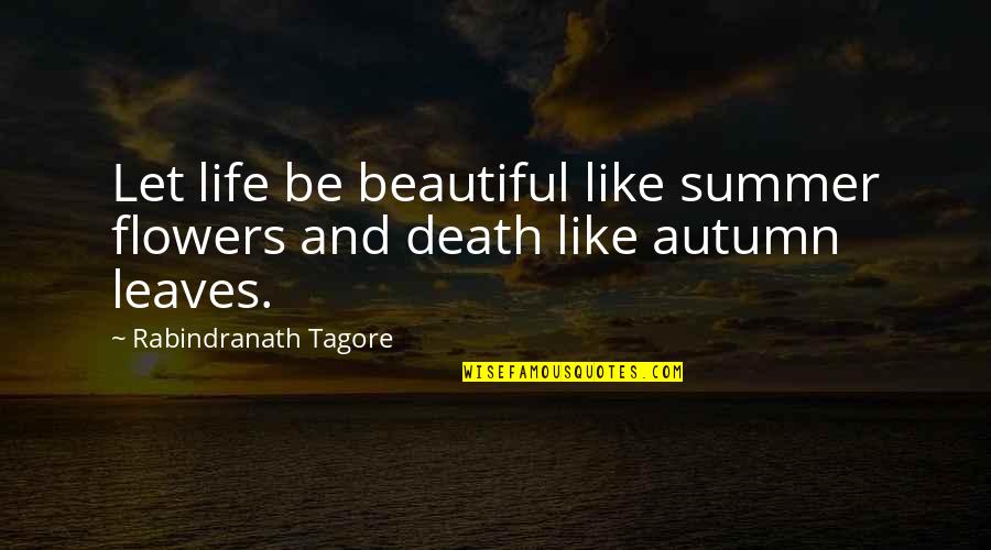 Autumn Of My Life Quotes By Rabindranath Tagore: Let life be beautiful like summer flowers and Autumn Of My Life Quotes By Rabindranath Tagore: Let life be beautiful like summer flowers and