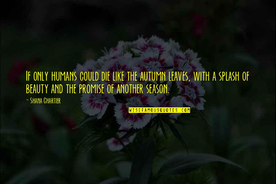 Autumn Of My Life Quotes By Shana Chartier: If only humans could die like the autumn
