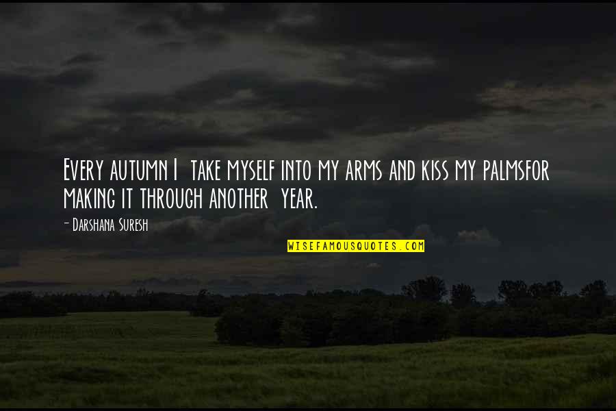 Autumn Quotes By Darshana Suresh: Every autumn I take myself into my arms Autumn Quotes By Darshana Suresh: Every autumn I take myself into my arms