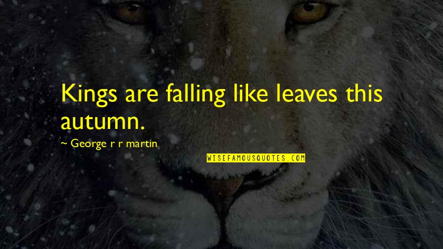 Autumn Quotes By George R R Martin: Kings are falling like leaves this autumn. Autumn Quotes By George R R Martin: Kings are falling like leaves this autumn.