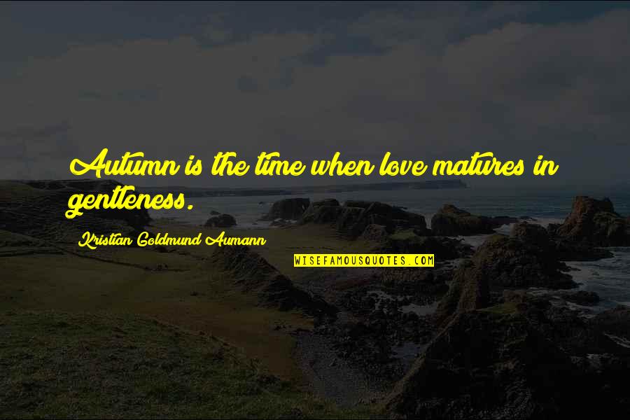 Autumn Quotes Quotes By Kristian Goldmund Aumann: Autumn is the time when love matures in Autumn Quotes Quotes By Kristian Goldmund Aumann: Autumn is the time when love matures in