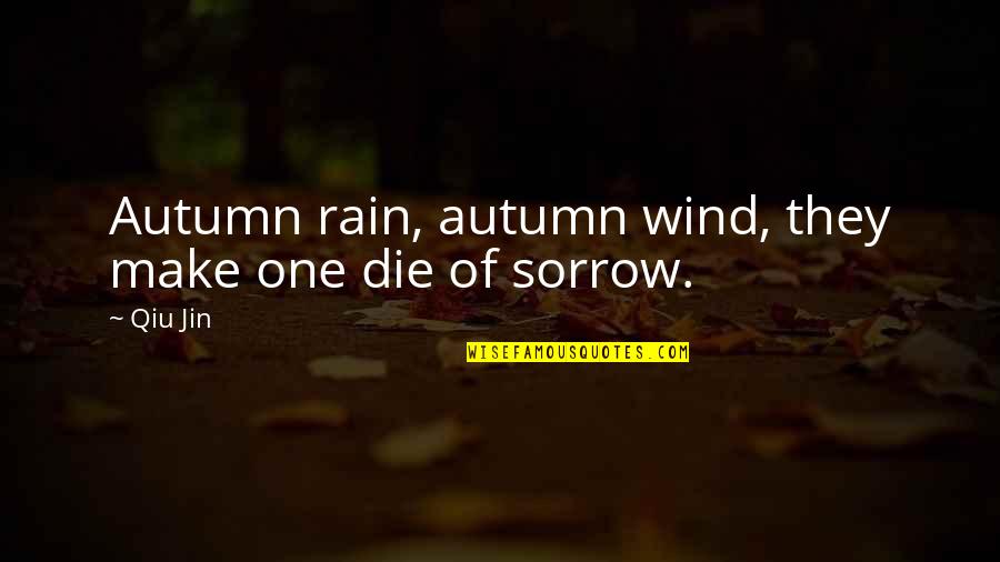 Autumn Rain Quotes By Qiu Jin: Autumn rain, autumn wind, they make one die