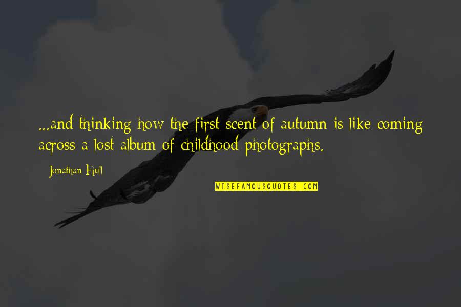 Autumn Scent Quotes By Jonathan Hull: ...and thinking how the first scent of autumn Autumn Scent Quotes By Jonathan Hull: ...and thinking how the first scent of autumn