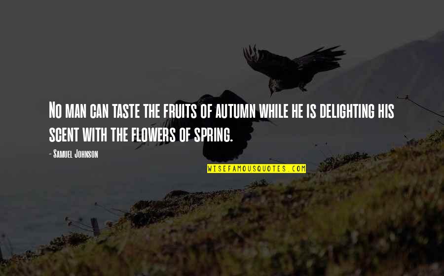 Autumn Scent Quotes By Samuel Johnson: No man can taste the fruits of autumn Autumn Scent Quotes By Samuel Johnson: No man can taste the fruits of autumn