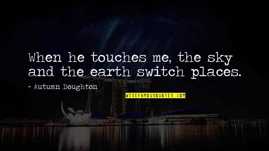 Autumn Sky Quotes By Autumn Doughton: When he touches me, the sky and the