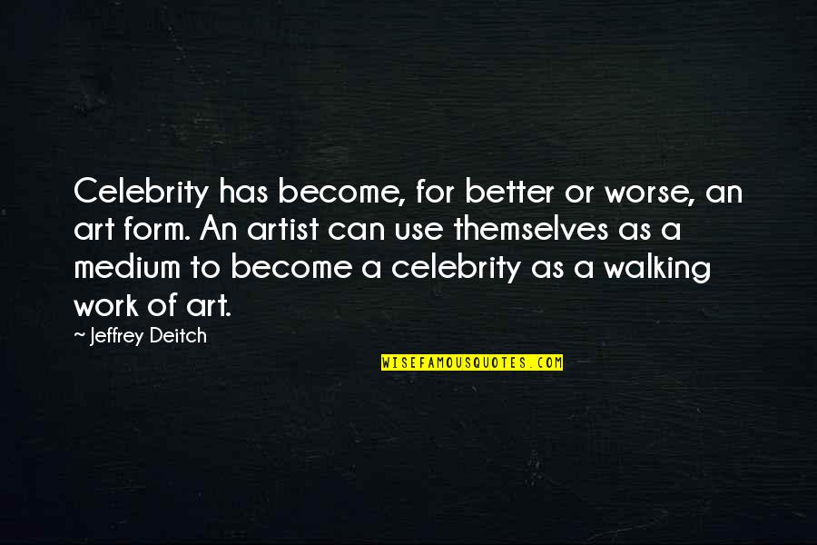 Autumnallah Quotes By Jeffrey Deitch: Celebrity has become, for better or worse, an