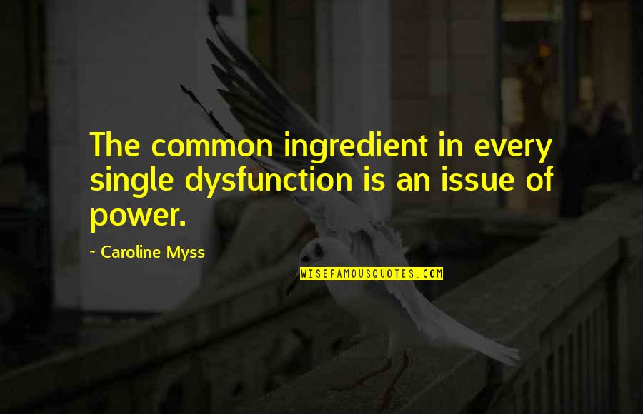 Autumned Quotes By Caroline Myss: The common ingredient in every single dysfunction is